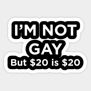 I'M NOT GAY but $20 is $20 Sticker